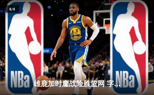 雄鹿加时鏖战险胜篮网 字母哥44分主宰关键时刻 - 4