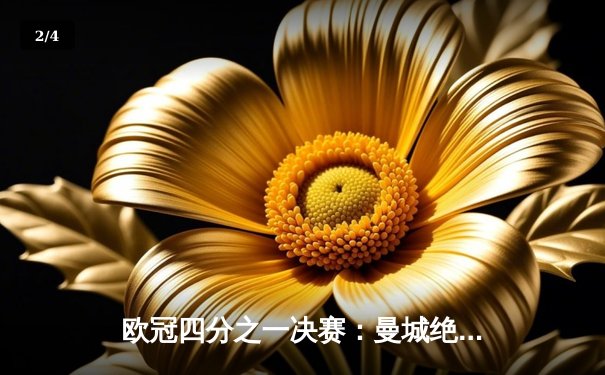 欧冠四分之一决赛：曼城绝杀逆转皇马，哈兰德双响定乾坤 - 2