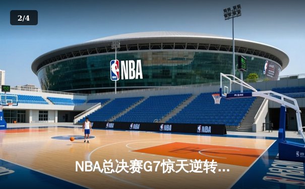 NBA总决赛G7惊天逆转：湖人队加时险胜凯尔特人夺第18冠 - 2