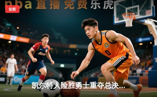 凯尔特人险胜勇士重夺总决赛主动权，塔图姆布朗合砍59分捍卫主场