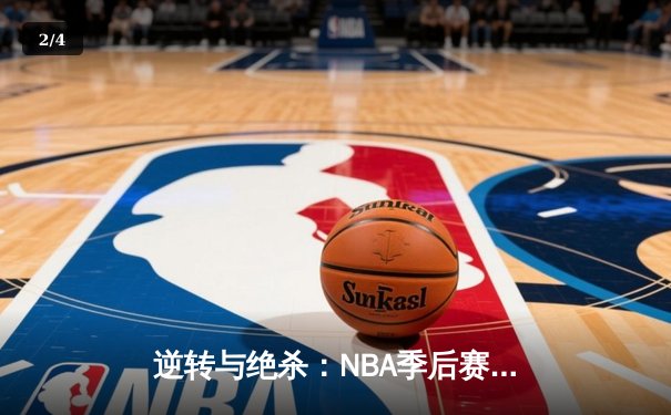 逆转与绝杀：NBA季后赛G7上演史诗级对决 - 2